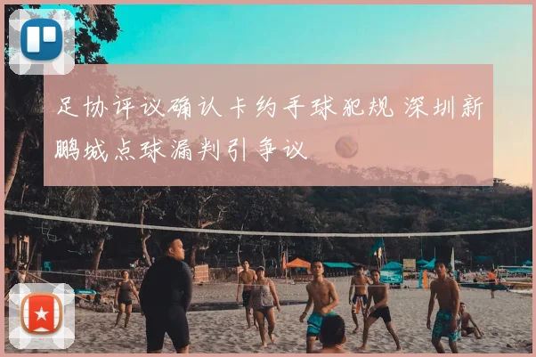 足协评议确认卡约手球犯规 深圳新鹏城点球漏判引争议