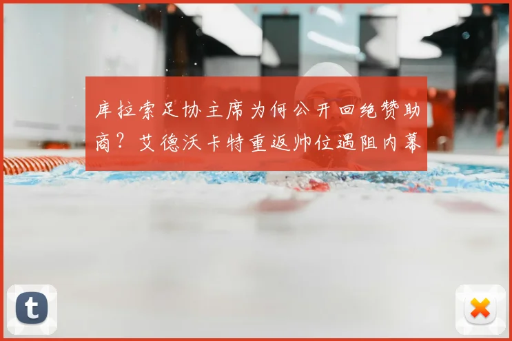 库拉索足协主席为何公开回绝赞助商?艾德沃卡特重返帅位遇阻内幕解析
