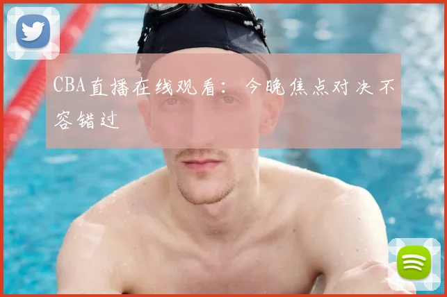CBA直播在线观看:今晚焦点对决不容错过