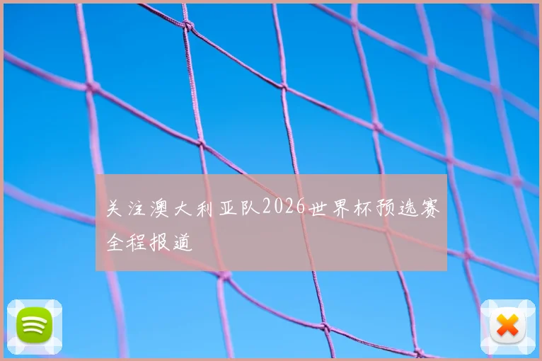关注澳大利亚队2026世界杯预选赛全程报道